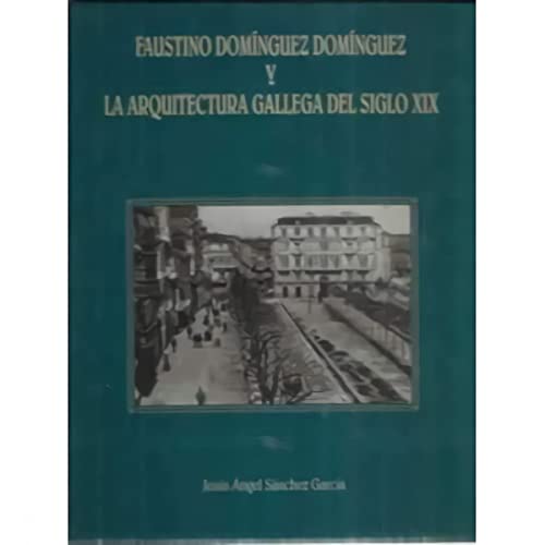 9788489652484: Faustino Domínguez Domínguez y la arquitectura gallega del siglo XIX (Spanish Edition)