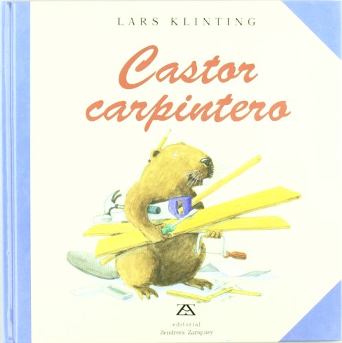Castor Carpintero/Beaver the Carpenter (Coleccion "Castor"/Busy Beaver Series) (Spanish Edition) (9788489675056) by Klinting, Lars