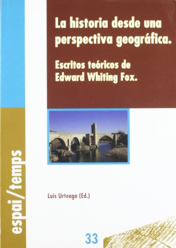 9788489727984: La historia desde una perpectiva geogrfica. Escritos tericos de Edward Whiting Fox.: 33 (Espai/Temps)