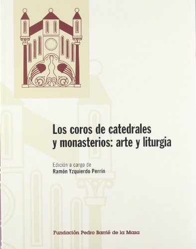 9788489748972: Los coros de catedrales y monasterios: arte y liturgia: Actas del simposio organizado por la Fundacin Pedro Barri de la Maza en A Corua, 6-9 de septiembre de 1999 (Spanish Edition)