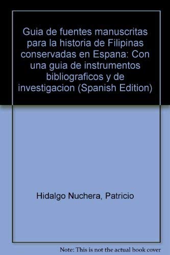 GuÃ­a de fuentes manuscritas para la historia de Filipinas conservadas en EspaÃ±a (Spanish Edition) (9788489763210) by Hidalgo Nuchera, Patricio