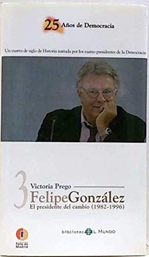 Stock image for Felipe Gonzlez, el presidente delcambio (1982-1996) Victoria Prego for sale by VANLIBER