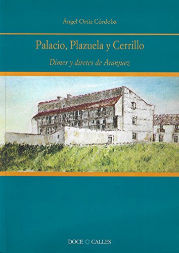 Imagen de archivo de Palacio, Plazuela y Cerrillo: Dimes y diretes de Aranjuez. a la venta por Black Cat Hill Books