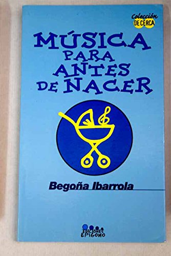 Imagen de archivo de MUSICA PARA ANTES DE NACER : EL SONIDO Y LA MUSICA, ELEMENTOS TERAPEUTICOS EN LA ETAPA PRENATAL IBARROLA LOPEZ DE DAVALILLO, BEGOA a la venta por Gertrudis Gimnez Lpez