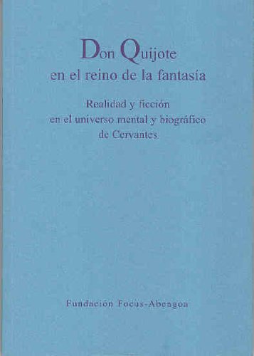 9788489895119: Don Quijote en el reino de la fantasa: realidad y ficcin en el universo mental y biogrfico de Cervantes : ciclo de conferencias organizado por la Fundacin Focus-Abengoa, Sevilla, Hospital de los Venerables, octubre-diciembre de 2003