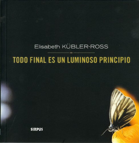 TODO FINAL ES UN LUMINOSO PRINCIPIO (Hojas De Te / Tea Leaves) (Spanish Edition) (9788489902374) by KÃœBLER-ROSS, ELISABETH