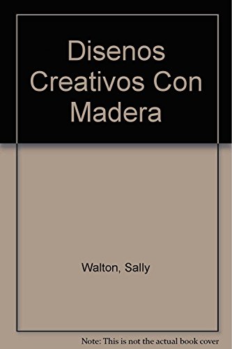 Disenos creativos con madera / Creative Designs in Wood (Spanish Edition) (9788489920293) by Walton, Stewart; Walton, Sally