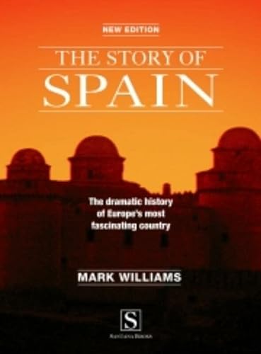 The Story Of Spain - The Dramatic History Of Europe's Most Fascinating Country, - Spanien / Williams, Mark,