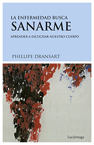 Imagen de archivo de La enfermedad busca sanarme : aprender a escuchar nuestro cuerpo (PREVENIR Y SANAR) a la venta por medimops