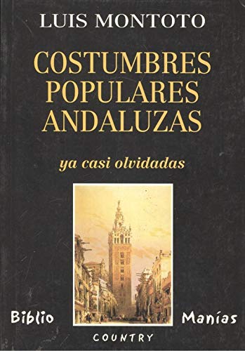COSTUMBRES POPULARES ANDALUZAS YA CASI OLVIDADAS - MONTOTO, LUIS