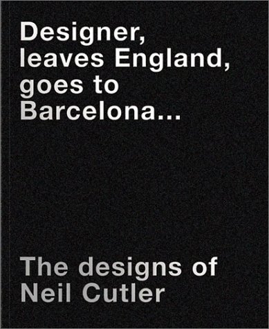 Imagen de archivo de Designer, Leaves England, Goes to Barcelona: The Designs of Neil Cutler a la venta por medimops