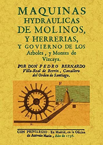 MAQUINAS HYDRAULICAS DE MOLINOS Y HERRERIAS, Y GOBIERNO DE LOS ARBOLES Y MONTES