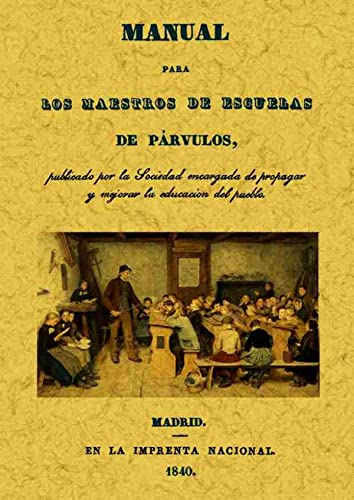 Imagen de archivo de MANUAL PARA LOS MAESTROS DE ESCUELAS DE PRVULOS, PUBLICADO POR LA SOCIEDAD ENCARGADA DE PROPAGAR Y MEJORAR LA EDUCACIN DEL PUEBLO a la venta por KALAMO LIBROS, S.L.