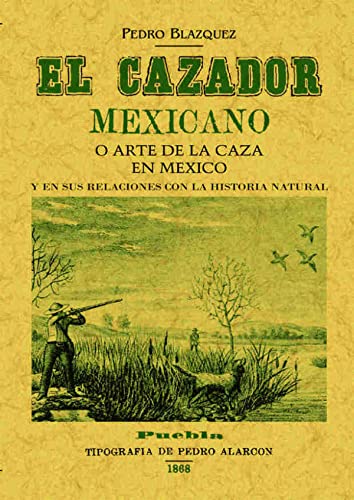 Imagen de archivo de EL CAZADOR MEXICANO O EL ARTE DE LA CAZA EN MXICO Y EN SUS RELACIONES CON LA HISTORIA NATURAL a la venta por KALAMO LIBROS, S.L.