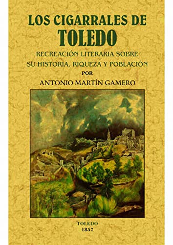 Beispielbild fr LOS CIGARRALES DE TOLEDO. RECREACIN LITERARIA SOBRE SU HISTORIA, RIQUEZA Y POBLACIN zum Verkauf von KALAMO LIBROS, S.L.