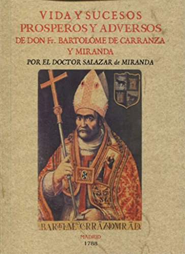 Imagen de archivo de VIDA Y SUCESOS PROSPEROS Y ADVERSOS DE DON FR. BARTOLOME DE CARRANZA Y MIRANDA. POR EL DOCTOR SALAZAR DE MIRANDA a la venta por KALAMO LIBROS, S.L.