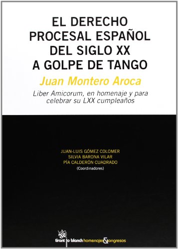 9788490048504: El derecho procesal espaol del siglo XX a golpe de tango : Juan Montero Aroca liber amicorum, en homenaje y para celebrar su LXX cumpleaos