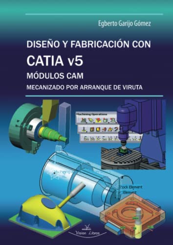 Imagen de archivo de DISEO Y FABRICACION CON CATIA V5 MODULOS CAM MECANIZADO POR ARRANQUE DE VIRUTA a la venta por Siglo Actual libros