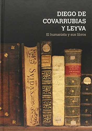Stock image for DIEGO DE COVARRUBIAS Y LEYVA : EL HUMANISTA Y SUS LIBROS for sale by Antrtica