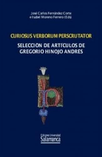 Stock image for CURIOSUS VERBORUM PERSCRUTATOR: SELECCION DE ARTICULOS DE GREGORIO HINOJO ANDRES for sale by KALAMO LIBROS, S.L.