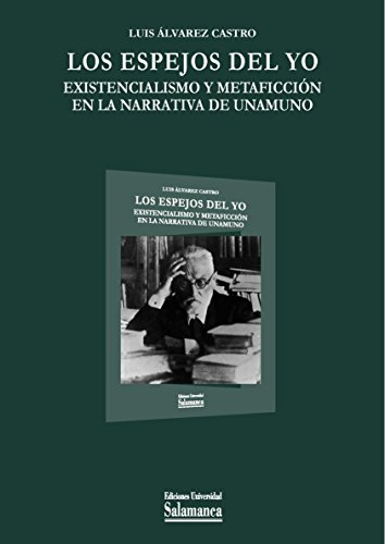 Beispielbild fr LOS ESPEJOS DEL YO: EXISTENCIALISMO Y METAFICCIN EN LA NARRATIVA DE UNAMUNO zum Verkauf von KALAMO LIBROS, S.L.