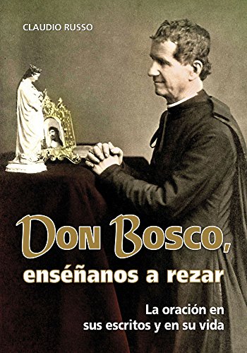 Beispielbild fr DON BOSCO, ENSEANOS A REZAR: LA ORACION EN SUS ESCRITOS Y EN SU VIDA zum Verkauf von KALAMO LIBROS, S.L.