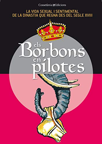 9788490341735: Els Borbons En Pilotes: La vida sexual i sentimental de la dinastia que regna des del segle XVIII (Altres Cossetnia)