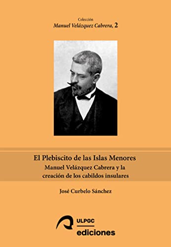 Stock image for El Plebiscito de las Islas Menores: Manuel Velzquez Cabrera y la creacin de los cabildos insulares for sale by Agapea Libros