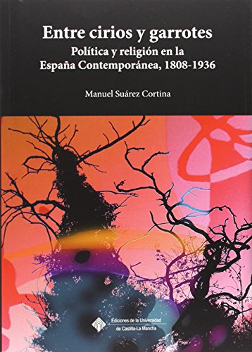 Beispielbild fr ENTRE CIRIOS Y GARROTES: POLITICA Y RELIGION EN LA ESPAA CONTEMPORANEA, 1808-1936 zum Verkauf von KALAMO LIBROS, S.L.