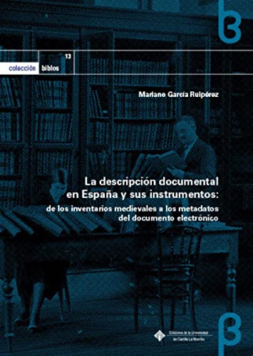 Imagen de archivo de LA DESCRIPCIN DOCUMENTAL EN ESPAA Y SUS INSTRUMENTOS: DE LOS INVENTARIOS MEDIEVALES A LOS METADATOS DEL DOCUMENTO ELECTRNICO a la venta por KALAMO LIBROS, S.L.