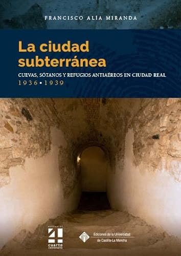 Imagen de archivo de LA CIUDAD SUBTERRNEA. CUEVAS, STANOS Y REFUGIOS ANTIAREOS EN CIUDAD REAL. 1936-1939 a la venta por KALAMO LIBROS, S.L.