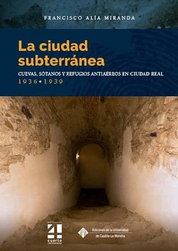 9788490444863: La ciudad subterrnea. Cuevas, stanos y refugios antiareos en Ciudad Real. 1936-1939 (COEDICIONES, Band 158)