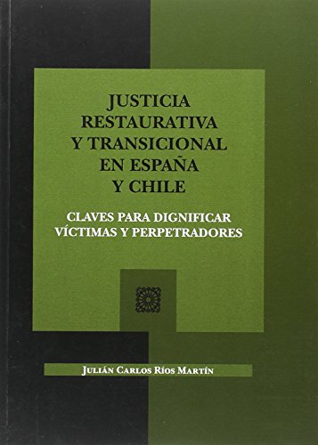 Imagen de archivo de JUSTICIA RESTAURATIVA Y TRANSICIONAL EN ESPAA Y CHILE: CLAVES PARA DIGNIFICAR VCTIMAS Y PERPETRADORES a la venta por KALAMO LIBROS, S.L.