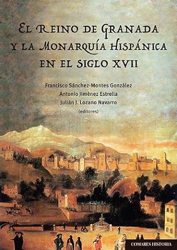 Imagen de archivo de EL REINO DE GRANADA Y LA MONARQUA HISPNICA EN EL SIGLO XVII. a la venta por KALAMO LIBROS, S.L.