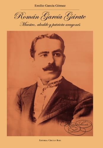 Román García Gárate : maestro, alcalde y patriota aragonés (1877-1966) - Emilio García Gómez