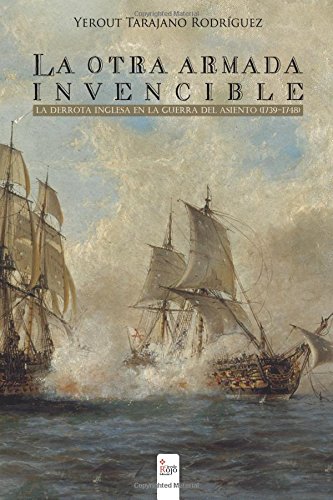 9788490509647: La otra Armada Invencible : la derrota inglesa en la Guerra del Asiento (1739-1748)