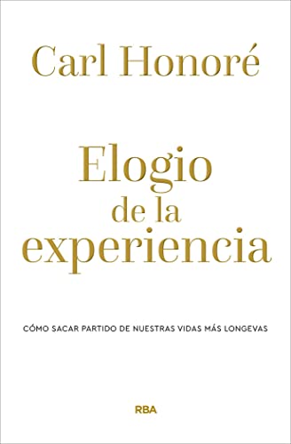9788490569238: Elogio de la experiencia: Cmo Sacar Partido De Nuestras Vidas Ms Longevas/ Making the Most of Our Longer Lives