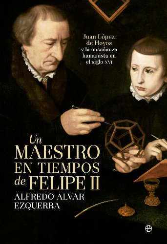 Imagen de archivo de Un maestro en tiempos de Felipe II: Juan Lpez de Hoyos y la enseanza humanista del siglo XVI a la venta por Agapea Libros