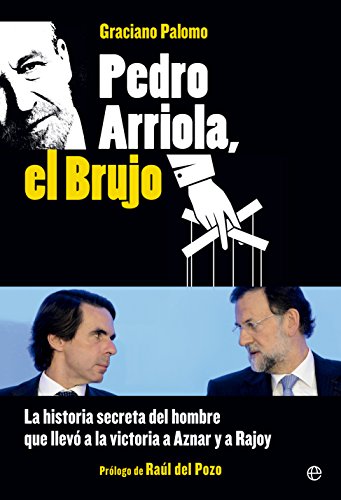 Imagen de archivo de Pedro Arriola, el brujo: la historia secreta del hombre que llev la victoria a Aznar y a Rajoy a la venta por AG Library