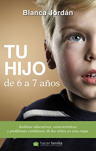 Tu hijo de 6 a 7 años: Ámbitos educativos, características y problemas cotidianos de los niños en esta etapa - Blanca Jordán de Urríes