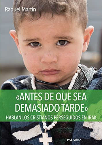Stock image for ANTES DE QUE SEA DEMASIADO TARDE: HABLAN LOS CRISTIANOS PERSEGUIDOS EN IRAK for sale by KALAMO LIBROS, S.L.