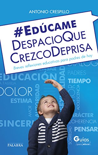 EDUCAME DESPACIO QUE CREZCO DEPRISA: BREVES REFLEXIONES EDUCATIVAS PARA  PADRES DE HOY by CRESPILLO, ANTONIO: Nuevo Encuadernación de tapa blanda  (2016) | KALAMO LIBROS, .