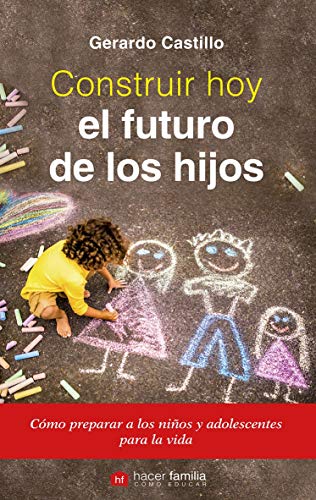 Stock image for Construir hoy el futuro de los hijos: Cmo preparar a los nios y adolescentes para la vida for sale by AG Library