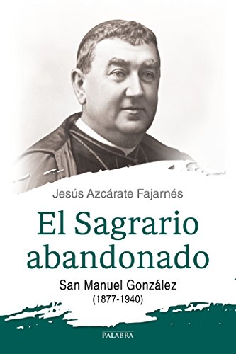 Stock image for EL SAGRARIO ABANDONADO: San Manuel Gonzlez (1877-1940) for sale by KALAMO LIBROS, S.L.