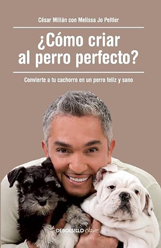 9788490625477: Cmo criar al perro perfecto?/ How to Raise the Perfect Dog: Convierte a tu cachorro en un perro feliz y sano/ Through Puppyhood and Beyond