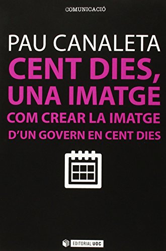 Imagen de archivo de CENT DIES, UNA IMATGE: COM CREAR LA IMATGE D'UN GOVERN EN CENT DIES a la venta por KALAMO LIBROS, S.L.