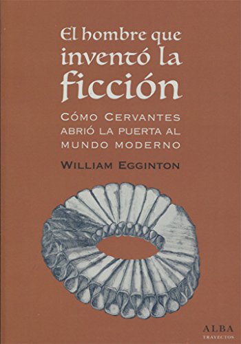 Beispielbild fr EL HOMBRE QUE INVENT LA FICCIN: CMO CERVANTES ABRI LA PUERTA AL MUNDO MODERNO zum Verkauf von KALAMO LIBROS, S.L.