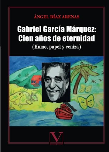 Stock image for Gabriel Garca Mrquez: Cien aos de eternidad (humo, papel y ceniza) for sale by AG Library