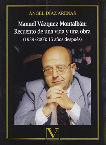 Stock image for MANUEL VAZQUEZ MONTALBAN: RECUENTO DE UNA VIDA Y UNA OBRA: (1939-2003: 15 AOS DESPUES) for sale by KALAMO LIBROS, S.L.