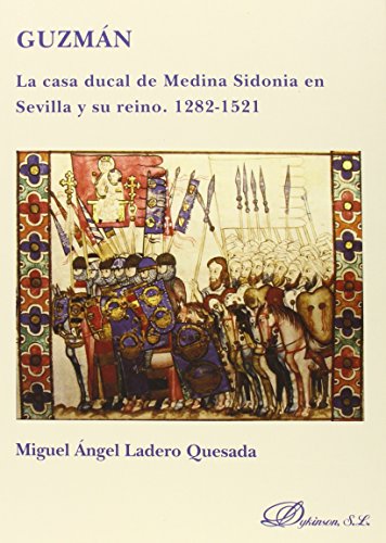 GUZMÁN. LA CASA DUCAL DE MEDINA SIDONIA EN SEVILLA Y SU REINO. 1282-1521 - LADERO QUESADA, MIGUEL ÁNGEL